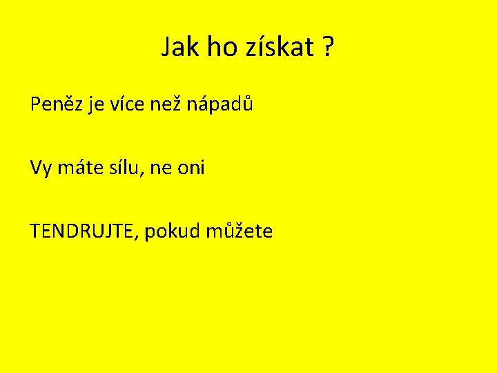 Jak ho získat ? Peněz je více než nápadů Vy máte sílu, ne oni