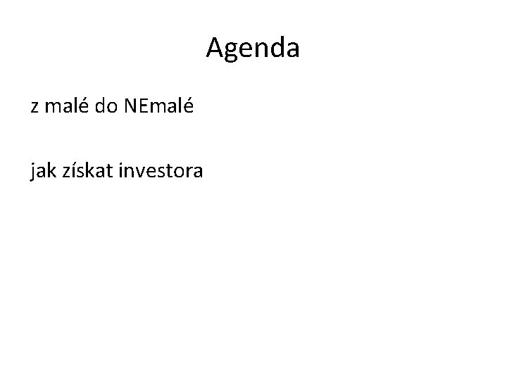 Agenda z malé do NEmalé jak získat investora 