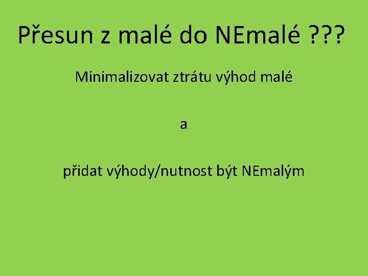 Přesun z malé do NEmalé ? ? ? Minimalizovat ztrátu výhod malé a přidat