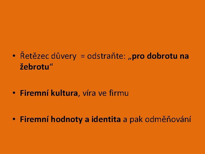  • Řetězec důvery = odstraňte: „pro dobrotu na žebrotu“ • Firemní kultura, víra