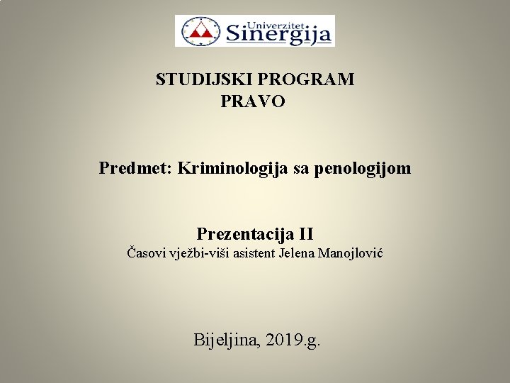 STUDIJSKI PROGRAM PRAVO Predmet: Kriminologija sa penologijom Prezentacija II Časovi vježbi-viši asistent Jelena Manojlović