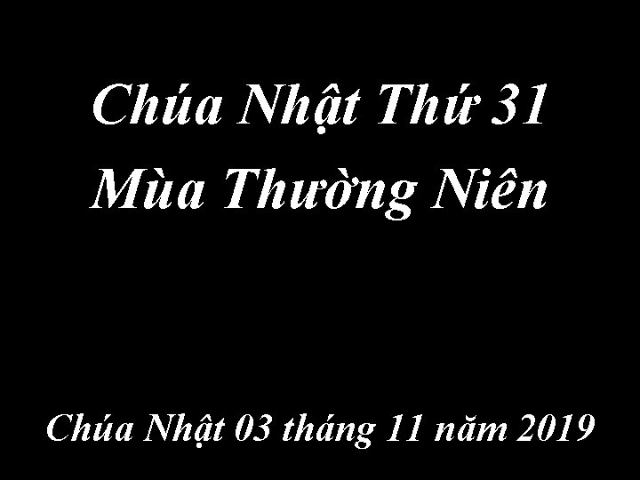 Chúa Nhật Thứ 31 Mùa Thường Niên Chúa Nhật 03 tháng 11 năm 2019