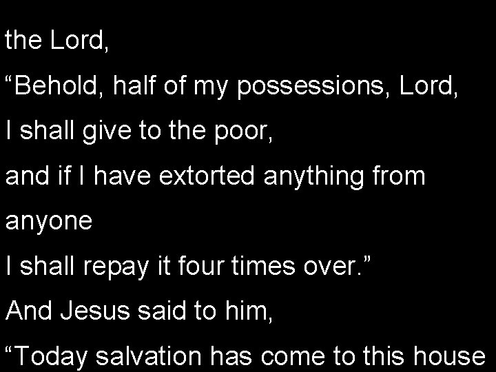 the Lord, “Behold, half of my possessions, Lord, I shall give to the poor,