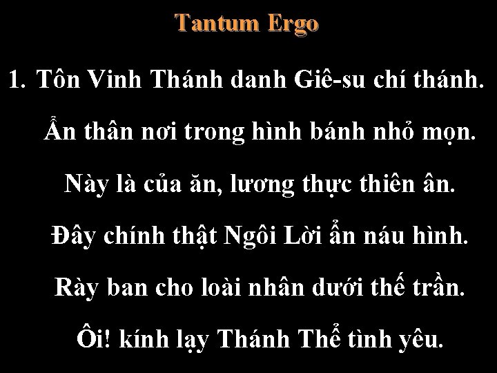 Tantum Ergo 1. Tôn Vinh Thánh danh Giê-su chí thánh. Ẩn thân nơi trong