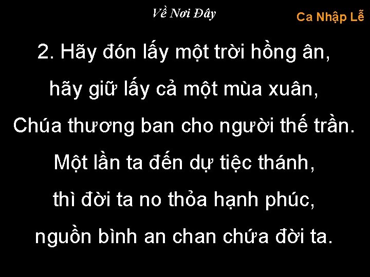Về Nơi Đây Ca Nhập Lễ 2. Hãy đón lấy một trời hồng ân,