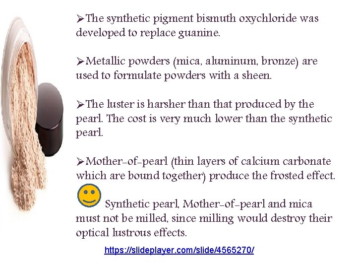 ØThe synthetic pigment bismuth oxychloride was developed to replace guanine. ØMetallic powders (mica, aluminum,