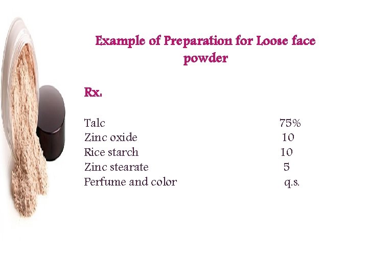 Example of Preparation for Loose face powder Rx: Talc Zinc oxide Rice starch Zinc
