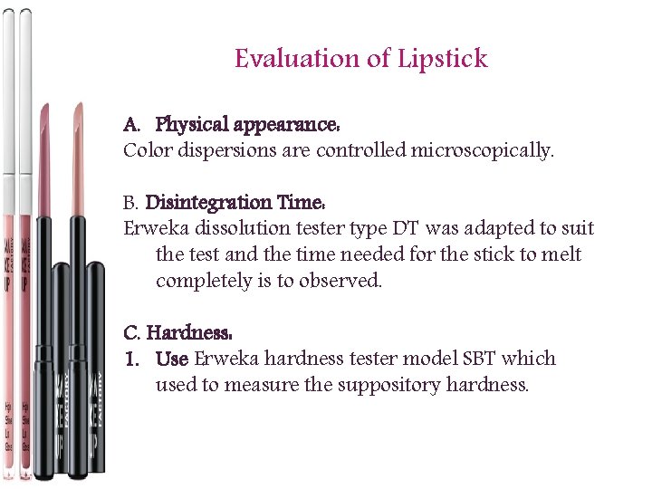 Evaluation of Lipstick A. Physical appearance: Color dispersions are controlled microscopically. B. Disintegration Time: