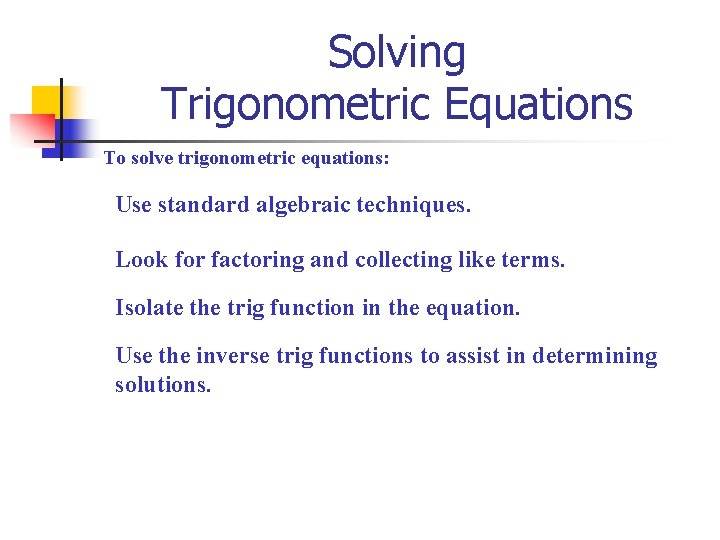 Solving Trigonometric Equations To solve trigonometric equations: Use standard algebraic techniques. Look for factoring