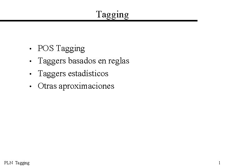 Tagging • • PLN Tagging POS Tagging Taggers basados en reglas Taggers estadísticos Otras