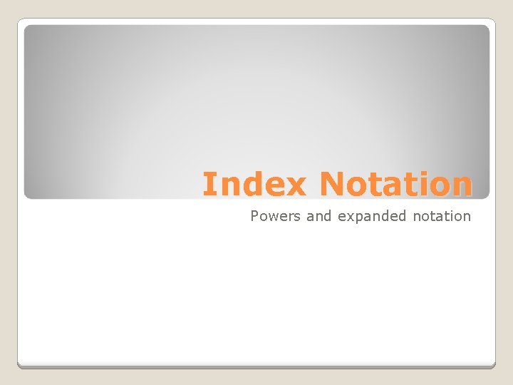 Index Notation Powers and expanded notation 