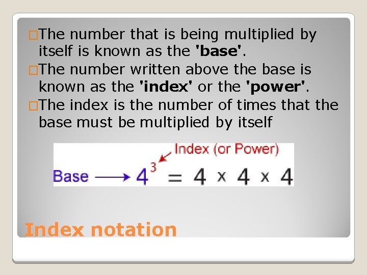 �The number that is being multiplied by itself is known as the 'base'. �The