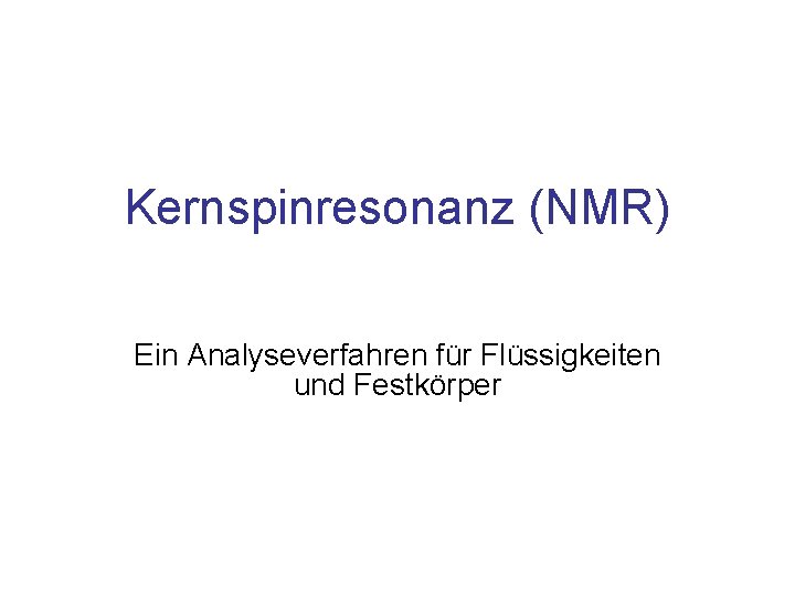 Kernspinresonanz (NMR) Ein Analyseverfahren für Flüssigkeiten und Festkörper 