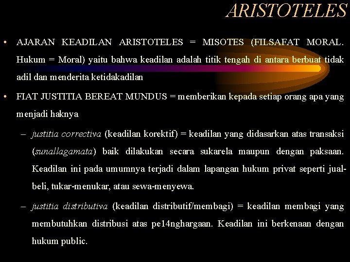 ARISTOTELES • AJARAN KEADILAN ARISTOTELES = MISOTES (FILSAFAT MORAL. Hukum = Moral) yaitu bahwa