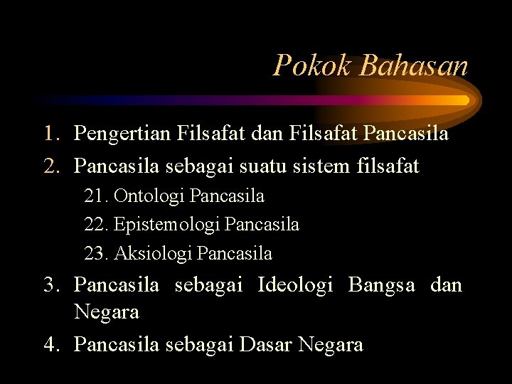 Pokok Bahasan 1. Pengertian Filsafat dan Filsafat Pancasila 2. Pancasila sebagai suatu sistem filsafat