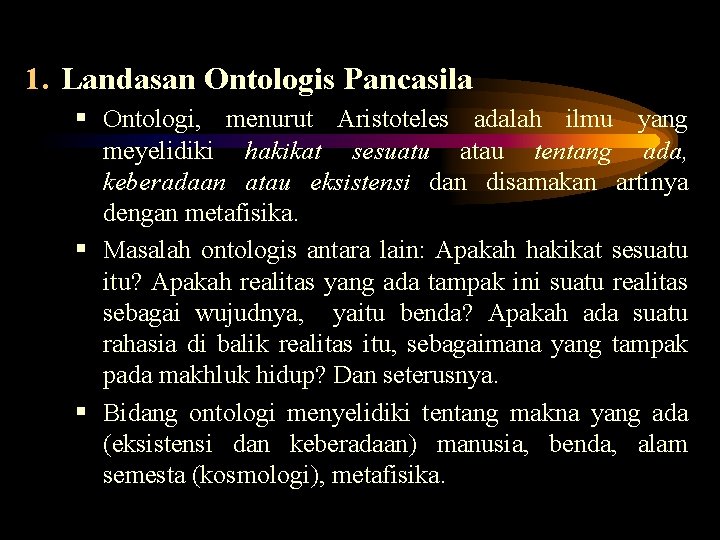 1. Landasan Ontologis Pancasila § Ontologi, menurut Aristoteles adalah ilmu yang meyelidiki hakikat sesuatu