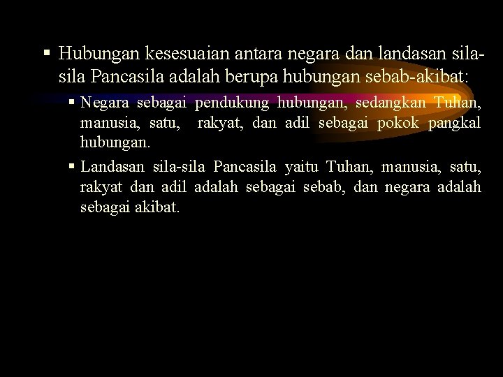 § Hubungan kesesuaian antara negara dan landasan sila Pancasila adalah berupa hubungan sebab-akibat: §