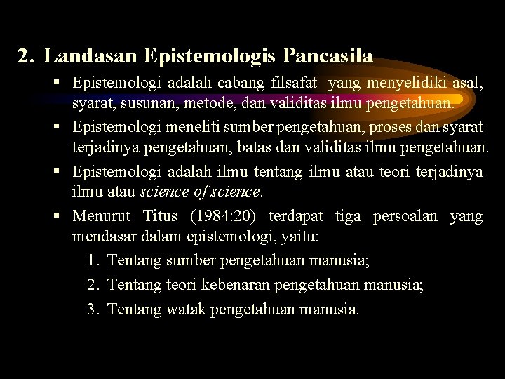 2. Landasan Epistemologis Pancasila § Epistemologi adalah cabang filsafat yang menyelidiki asal, syarat, susunan,