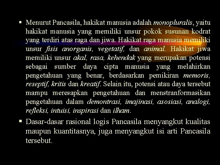 § Menurut Pancasila, hakikat manusia adalah monopluralis, yaitu hakikat manusia yang memiliki unsur pokok