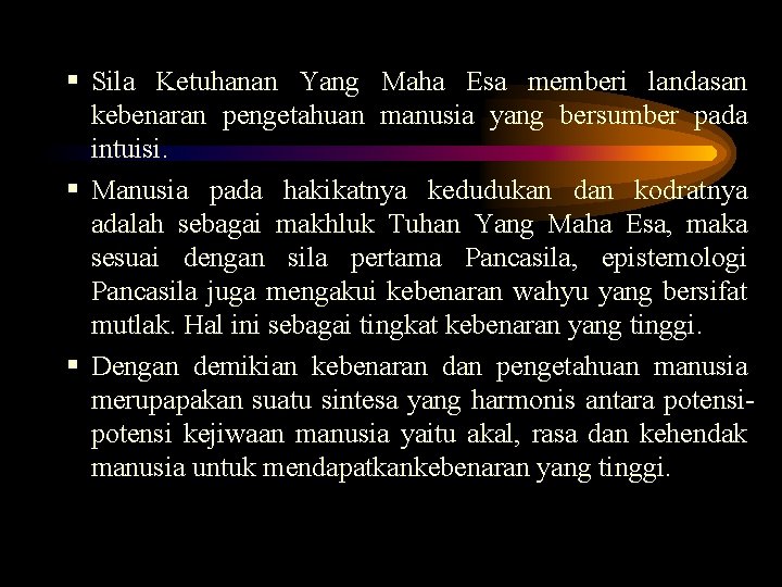 § Sila Ketuhanan Yang Maha Esa memberi landasan kebenaran pengetahuan manusia yang bersumber pada