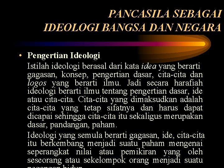 PANCASILA SEBAGAI IDEOLOGI BANGSA DAN NEGARA • Pengertian Ideologi Istilah ideologi berasal dari kata