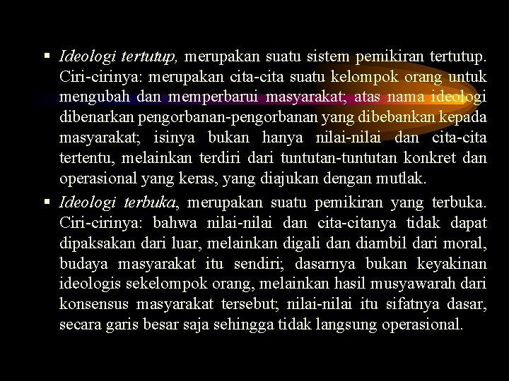 § Ideologi tertutup, merupakan suatu sistem pemikiran tertutup. Ciri-cirinya: merupakan cita-cita suatu kelompok orang