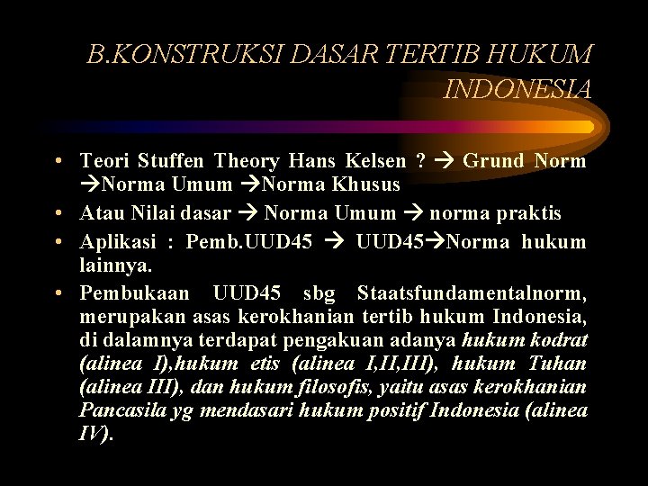 B. KONSTRUKSI DASAR TERTIB HUKUM INDONESIA • Teori Stuffen Theory Hans Kelsen ? Grund