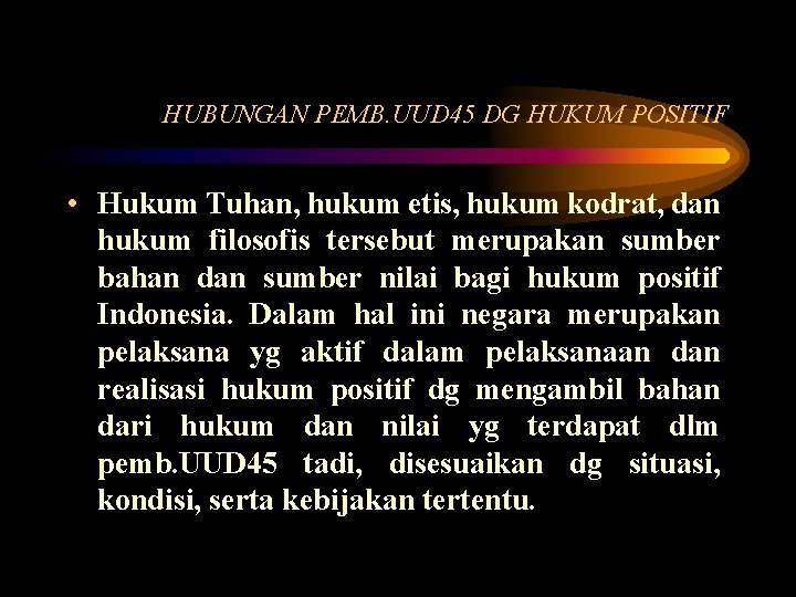 HUBUNGAN PEMB. UUD 45 DG HUKUM POSITIF • Hukum Tuhan, hukum etis, hukum kodrat,