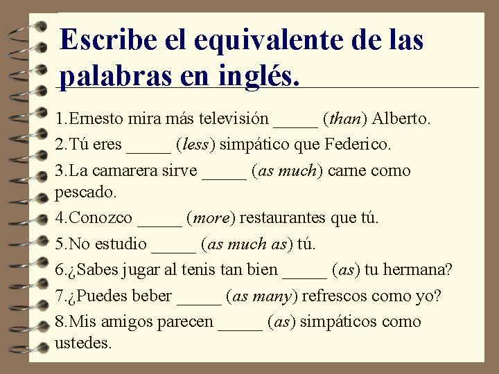 Escribe el equivalente de las palabras en inglés. 1. Ernesto mira más televisión _____