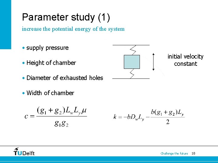 Parameter study (1) increase the potential energy of the system • supply pressure •