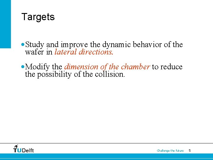 Targets • Study and improve the dynamic behavior of the wafer in lateral directions.