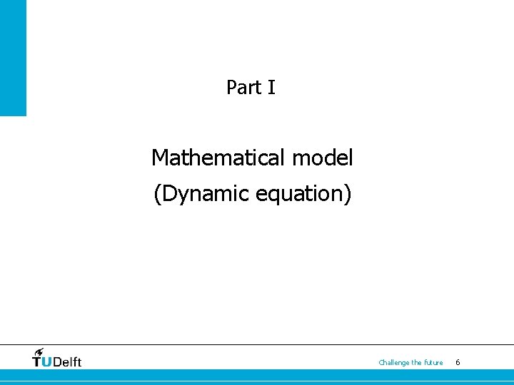 Part I Mathematical model (Dynamic equation) Challenge the future 6 