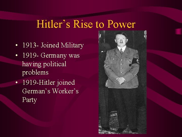 Hitler’s Rise to Power • 1913 - Joined Military • 1919 - Germany was