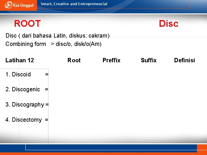 ROOT Disc ( dari bahasa Latin, diskus: cakram) Combining form > disc/o, disk/o(Am) Latihan