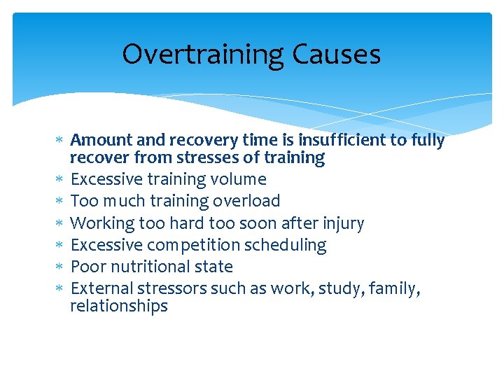 Overtraining Causes Amount and recovery time is insufficient to fully recover from stresses of