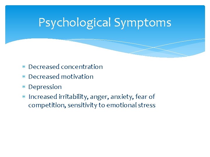 Psychological Symptoms Decreased concentration Decreased motivation Depression Increased irritability, anger, anxiety, fear of competition,