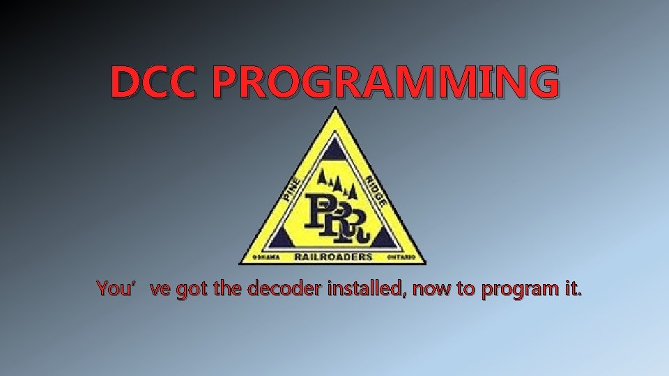 DCC PROGRAMMING You’ve got the decoder installed, now to program it. 