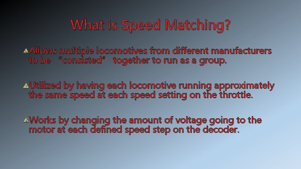 What is Speed Matching? Allows multiple locomotives from different manufacturers to be “consisted” together