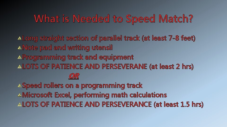 What is Needed to Speed Match? Long straight section of parallel track (at least