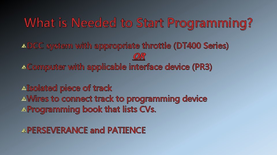 What is Needed to Start Programming? DCC system with appropriate throttle (DT 400 Series)