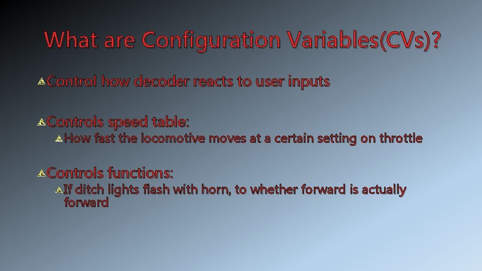 What are Configuration Variables(CVs)? Control how decoder reacts to user inputs Controls speed table: