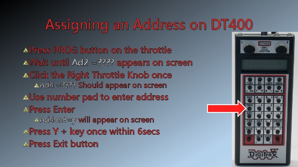 Assigning an Address on DT 400 Press PROG button on the throttle Wait until