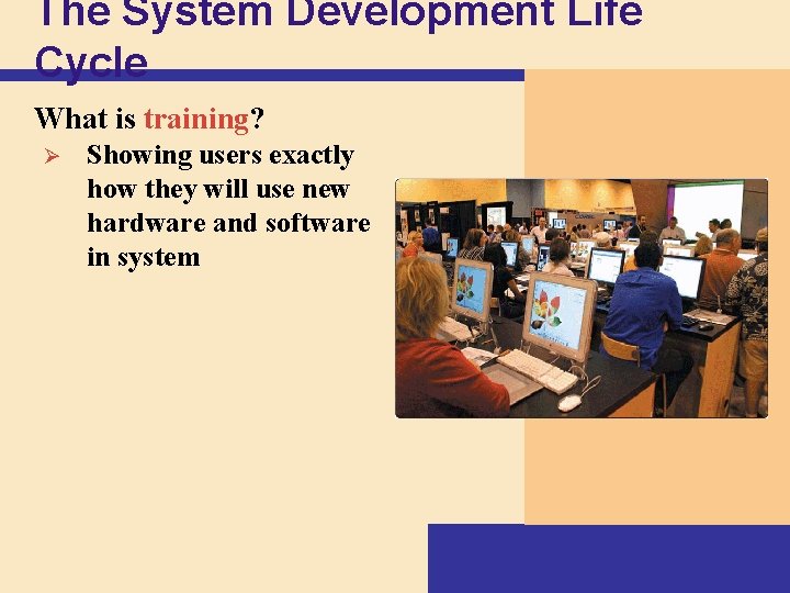 The System Development Life Cycle What is training? Ø Showing users exactly how they