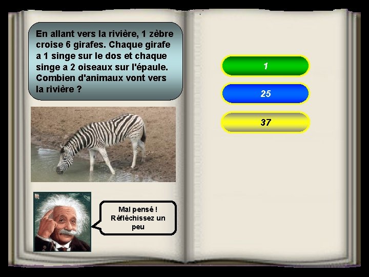 En allant vers la rivière, 1 zèbre croise 6 girafes. Chaque girafe a 1