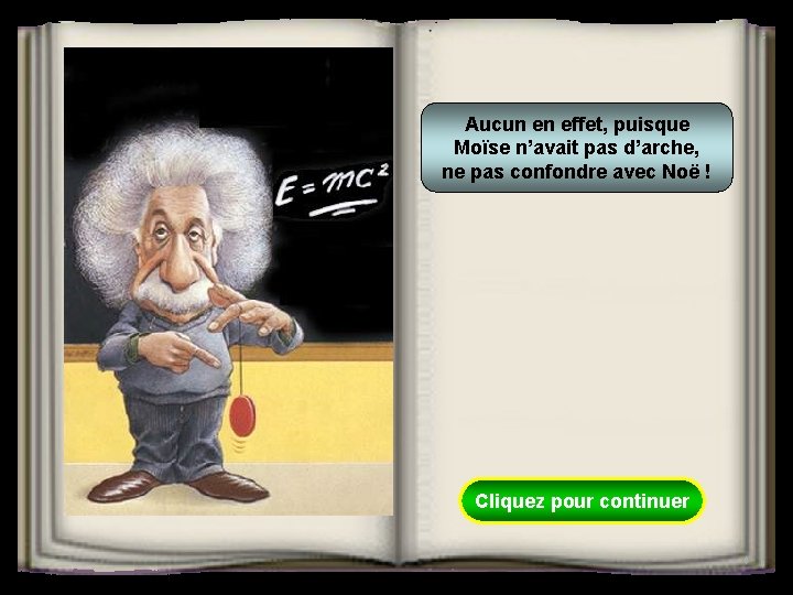 Aucun en effet, puisque Moïse n’avait pas d’arche, ne pas confondre avec Noë !