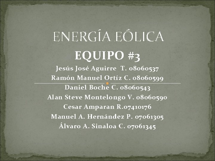 ENERGÍA EÓLICA EQUIPO #3 Jesús José Aguirre T. 08060537 Ramón Manuel Ortíz C. 08060599