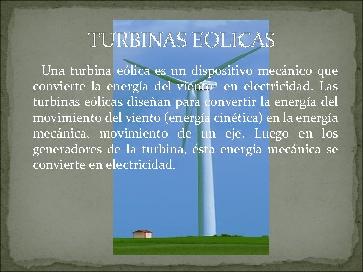 TURBINAS EOLICAS Una turbina eólica es un dispositivo mecánico que convierte la energía del