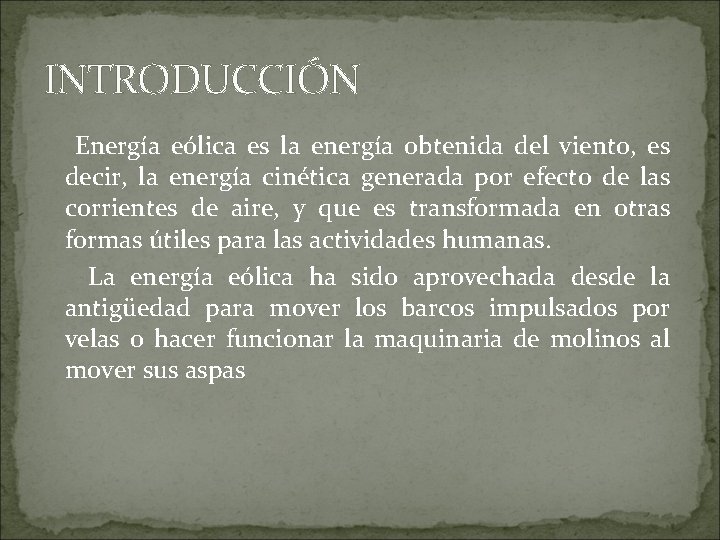 INTRODUCCIÓN Energía eólica es la energía obtenida del viento, es decir, la energía cinética
