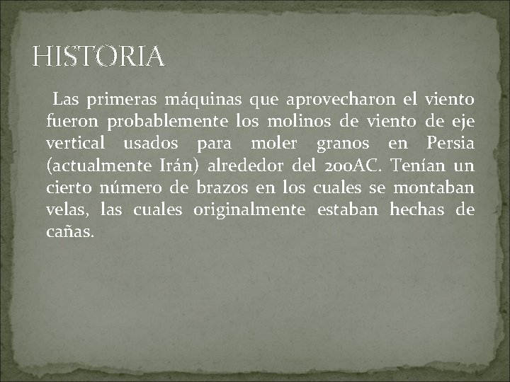 HISTORIA Las primeras máquinas que aprovecharon el viento fueron probablemente los molinos de viento