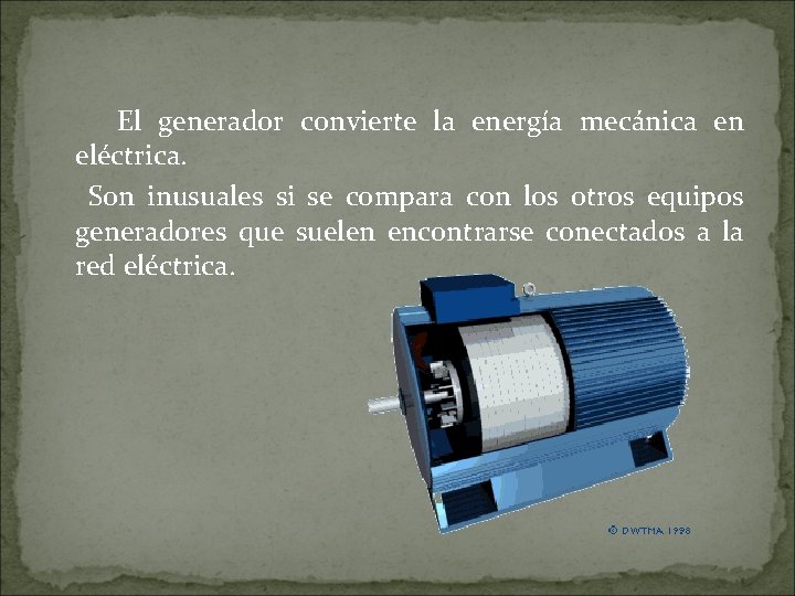El generador convierte la energía mecánica en eléctrica. Son inusuales si se compara con